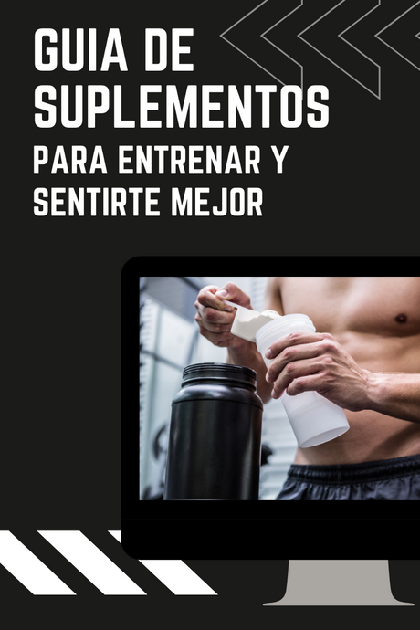 GUÍA DE SUPLEMENTOS PARA ENTRENAR Y SENTIRTE MEJOR